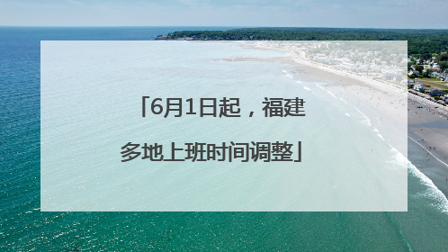 6月1日起，福建多地上班时间调整