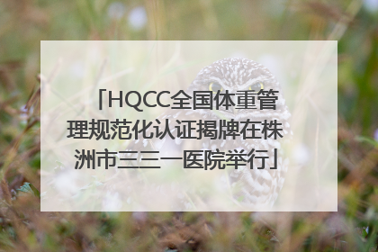 HQCC全国体重管理规范化认证揭牌在株洲市三三一医院举行