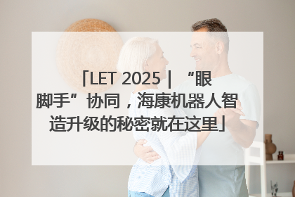 LET 2025｜“眼脚手”协同，海康机器人智造升级的秘密就在这里